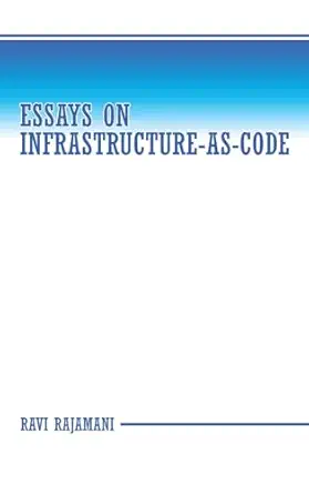 essays on infrastructure as code 1st edition ravi rajamani 1665768487, 978-1665768481