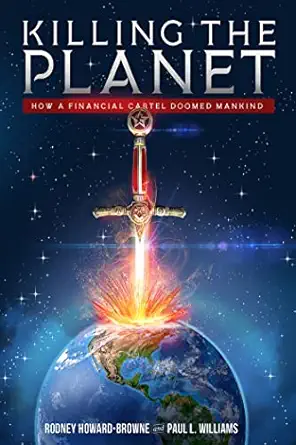 killing the planet how a financial cartel doomed mankind 1st edition rodney howard browne fl ,paul williams