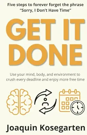 get it done five steps to forever forget the phrase sorry i dont have time 1st edition joaquin kosegarten
