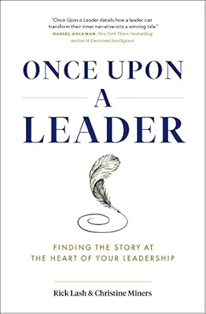 once upon a leader finding the story at the heart of your leadership 1st edition rick lash ,christine miners