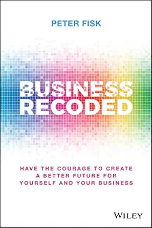 business recoded have the courage to create a better future for yourself and your business 1st edition peter