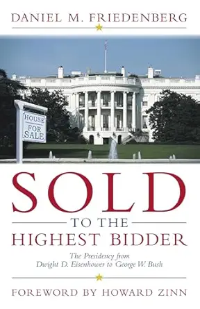 sold to the highest bidder the presidency from dwight d eisenhower to george w bush 1st edition daniel m