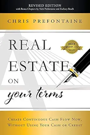 real estate on your terms create continuous cash flow now without using your cash or credit 1st edition chris