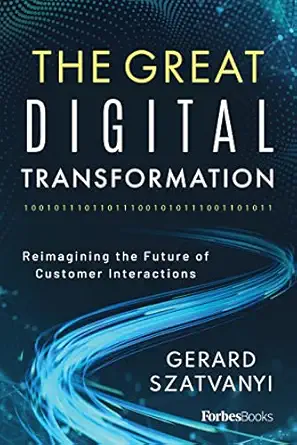 the great digital transformation reimagining the future of customer interactions 1st edition gerard szatvanyi