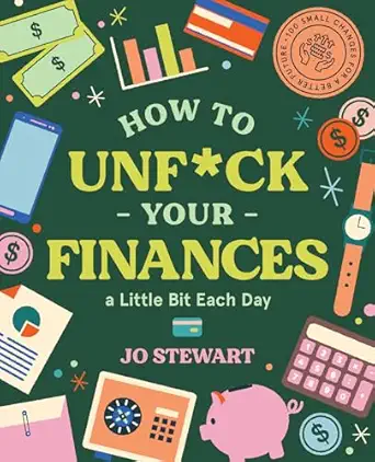how to unf ck your finances a little bit each day 100 small changes for a better future 1st edition jo
