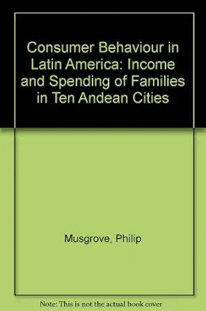 consumer behavior in latin america income and spending of families in ten andean cities an eciel study 1st