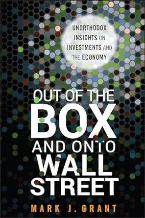 out of the box and onto wall street unorthodox insights on investments and the economy 1st edition mark j