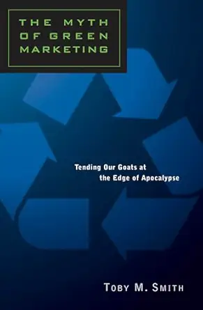 the myth of green marketing tending our goats at the edge of apocalypse 1st edition toby smith 0802080359,