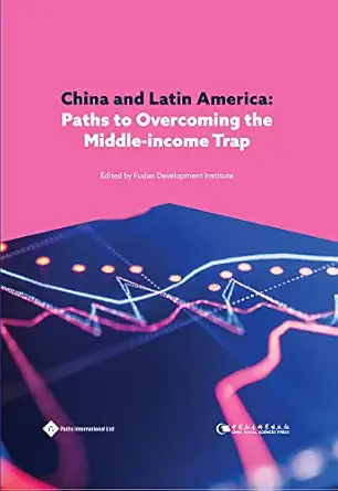 china and latin america paths to overcoming the middle income trap 1st edition fudan development institute