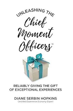unleashing the chief moment officers reliably giving the gift of exceptional experiences 1st edition diane s