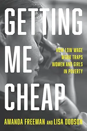 getting me cheap how low wage work traps women and girls in poverty 1st edition amanda freeman ,lisa dodson
