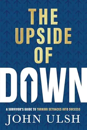 the upside of down a survivors guide to turning setbacks into success 1st edition john d ulsh 1637634714,