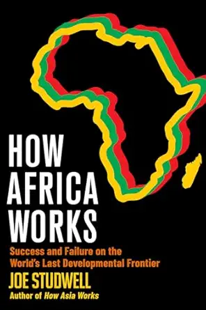 how africa works success and failure on the worlds last developmental frontier 1st edition joe studwell