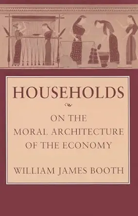 households on the moral architecture of the economy 1st edition william james booth 0801427916, 978-0801427916