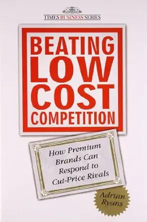 beating low cost competition how premium brands can respond to cut price rivals 1st edition adrian b ryans
