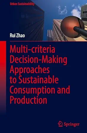 multi criteria decision making approaches to sustainable consumption and production 1st edition rui zhao