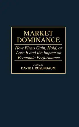 market dominance how firms gain hold or lose it and the impact on economic performance 1st edition david