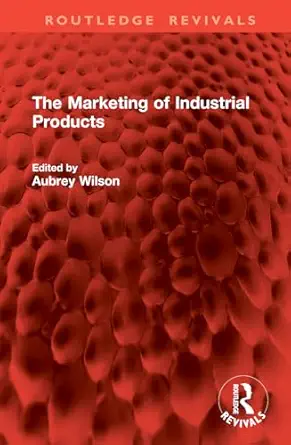 the marketing of industrial products 1st edition aubrey wilson 1032874937, 978-1032874937