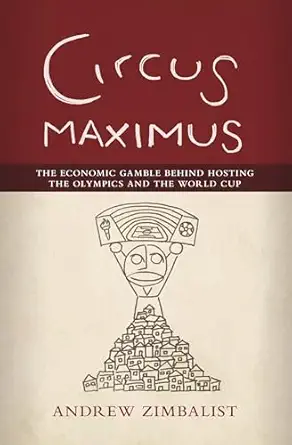 circus maximus the economic gamble behind hosting the olympics and the world cup 1st edition andrew zimbalist