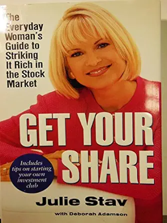 get your share the everyday womans guide to striking it rich in the stockmarket 1st edition julie stav