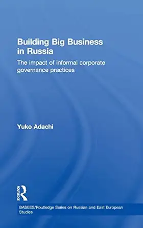 building big business in russia the impact of informal corporate governance practices 1st edition yuko adachi