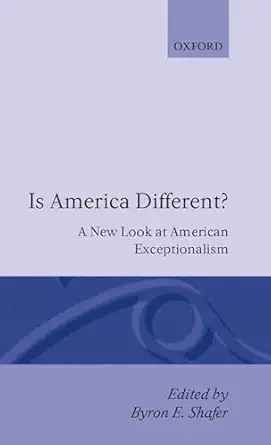 is america different a new look at american exceptionalism 1st edition byron e shafer 0198277342,