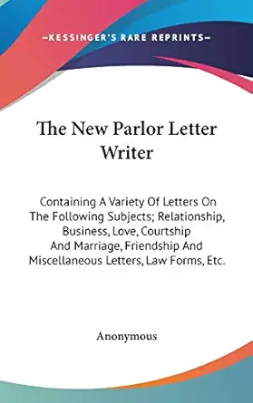the new parlor letter writer containing a variety of letters on the following subjects relationship business