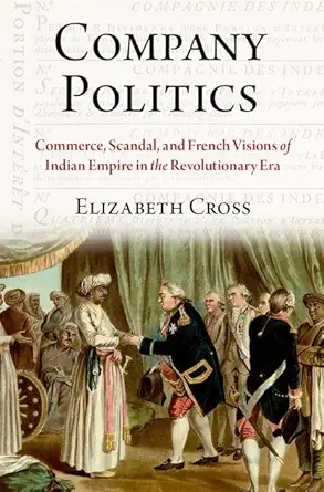 company politics commerce scandal and french visions of indian empire in the revolutionary era 1st edition