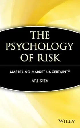 the psychology of risk mastering market uncertainty 1st edition ari kiev 0471403873, 978-0471403876
