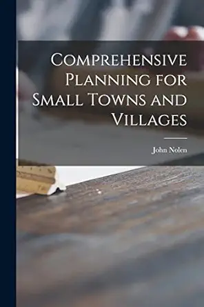 comprehensive planning for small towns and villages 1st edition john 1869 1937 nolen 1013880005,