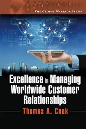 excellence in managing worldwide customer relationships 1st edition thomas a cook 1482226197, 978-1482226195
