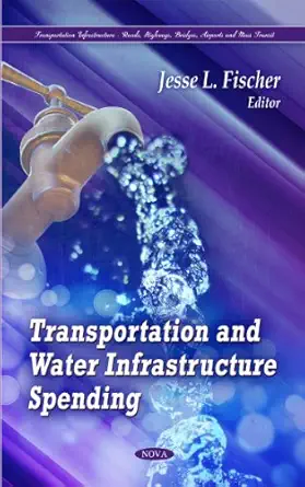 transportation and water infrastructure spending 1st edition jesse l fischer 1612096387, 978-1612096384