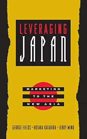 leveraging japan marketing to the new asia 1st edition george fields ,hotaka katahira ,jerry wind ,robert e