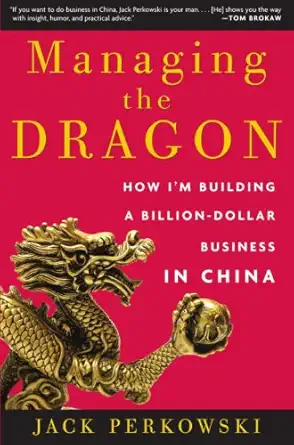 managing the dragon how im building a billion dollar business in china 1st edition jack perkowski 0307393534,