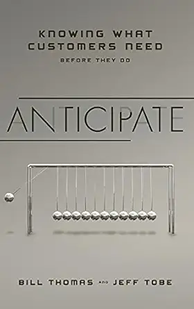 anticipate knowing what customers need before they do 1st edition bill thomas ,jeff tobe 1118356918,