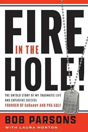 fire in the hole the untold story of my traumatic life and explosive success 1st edition bob parsons ,laura