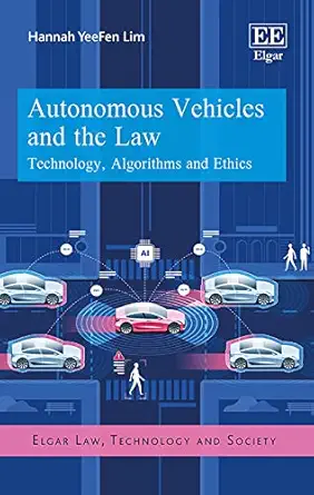 autonomous vehicles and the law technology algorithms and ethics 1st edition hannah y lim 1788115104,