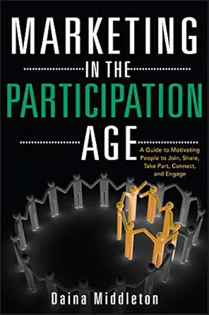 marketing in the participation age a guide to motivating people to join share take part connect and engage