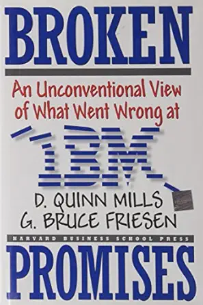 broken promises an unconventional view of what went wrong at ibm 1st edition daniel quinn mills ,g bruce