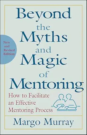 beyond the myths and magic of mentoring how to facilitate an effective mentoring process 1st edition margo