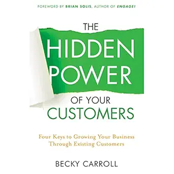 the hidden power of your customers 4 keys to growing your business through existing customers 1st edition