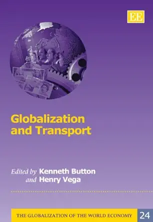 globalization and transport 1st edition kenneth button ,henry vega 184844219x, 978-1848442191