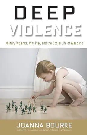 deep violence military violence war play and the social life of weapons 1st edition joanna bourke 1619024632,