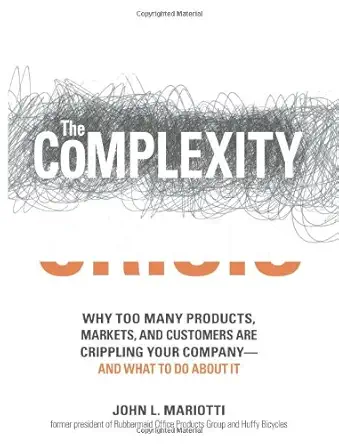 the complexity crisis why too many products markets and customers are crippling your company and what to do