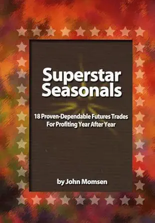 superstar seasonals 18 proven dependable futures trades for profiting year after year 1st edition john momsen