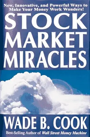 stock market miracles new innovative and powerful ways to make your money work wonders 1st edition wade b
