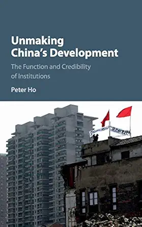unmaking chinas development the function and credibility of institutions 1st edition peter ho 1107094100,