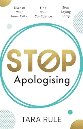 stop apologising silence your inner critic find your confidence stop saying sorry 1st edition tara rule