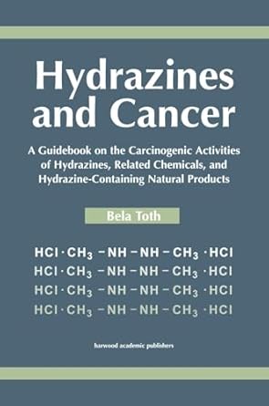 hydrazines and cancer a guidebook on the carciognic activities of hydrazines related chemicals and hydrazine