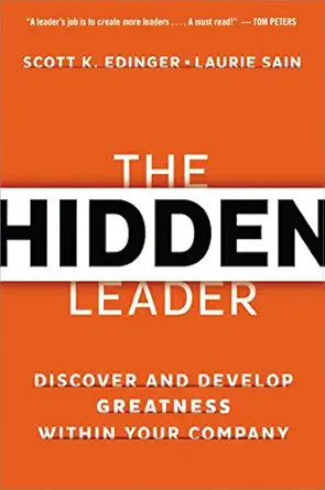 the hidden leader discover and develop greatness within your company 1st edition scott edinger ,laurie sain